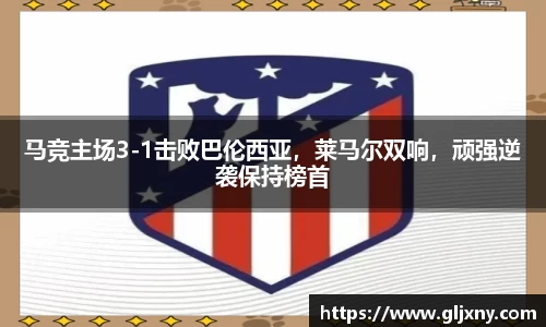马竞主场3-1击败巴伦西亚，莱马尔双响，顽强逆袭保持榜首