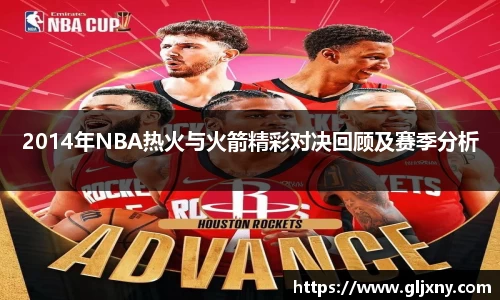 2014年NBA热火与火箭精彩对决回顾及赛季分析