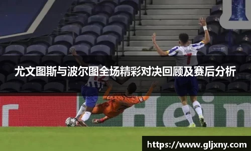尤文图斯与波尔图全场精彩对决回顾及赛后分析