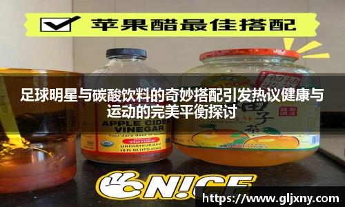 足球明星与碳酸饮料的奇妙搭配引发热议健康与运动的完美平衡探讨