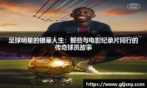足球明星的银幕人生：那些与电影纪录片同行的传奇球员故事
